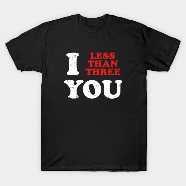 I (Heart) Less Than Three You <3 T-Shirt by MerchFrontier